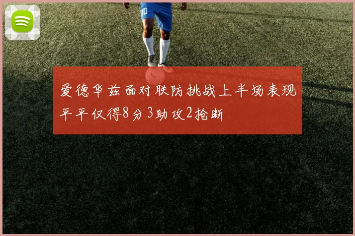 爱德华兹面对联防挑战上半场表现平平仅得8分3助攻2抢断