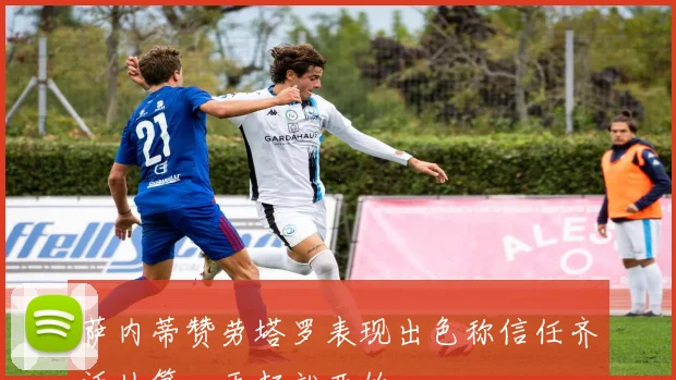 萨内蒂赞劳塔罗表现出色称信任齐沃从第一天起就开始